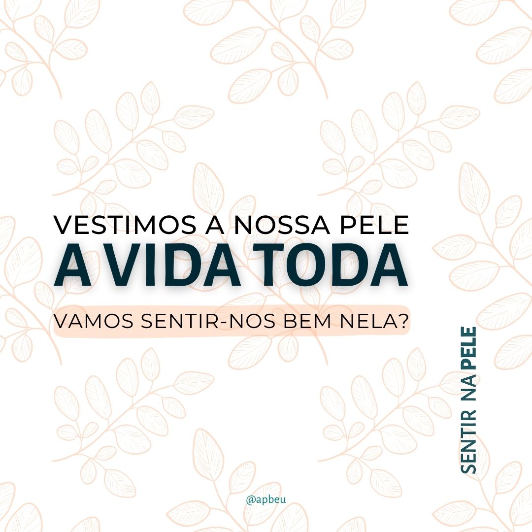 vestimos a nossa pele a vida toda, vamos sentir-nos bem nela?
